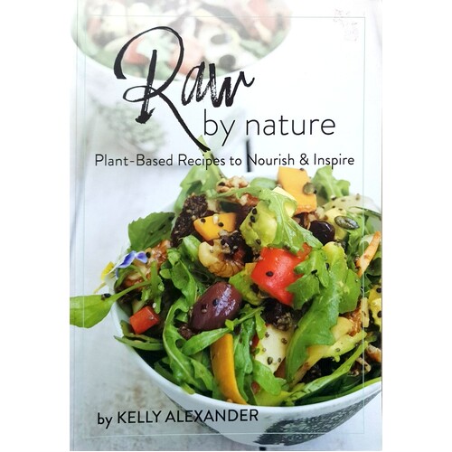 Raw By Nature. Plant Based Recipes To Norish And Inspire
