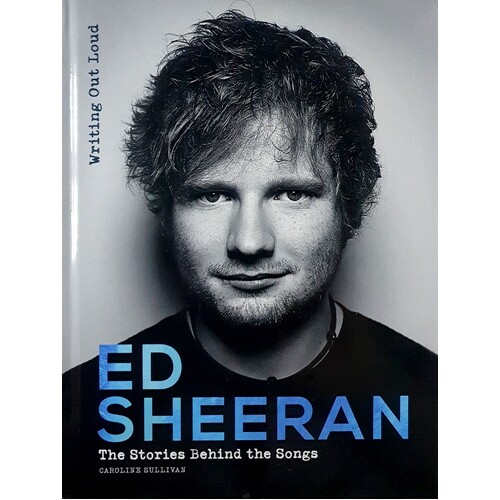 Ed Sheeran. Writing Out Loud. The Stories Behind The Songs