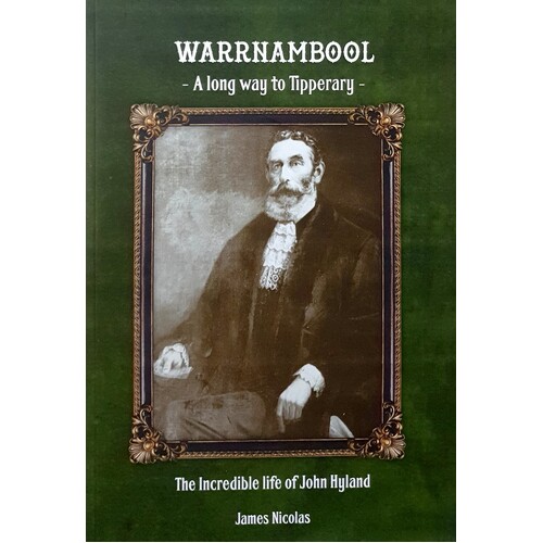 Warrnambool - A Long Way To Tipperary. The Incredible Life Of John Hyland