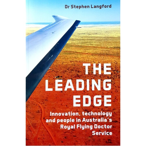 The Leading Edge. Innovation, Technology And People In Australia's Royal Flying Doctor Service