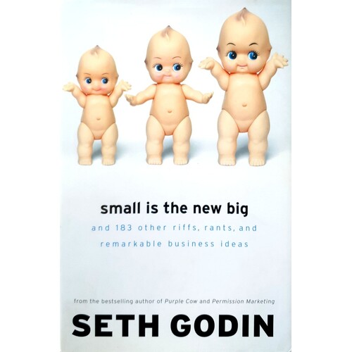 Small Is The New Big. And 183 Other Riffs, Rants, And Remarkable Business Ideas