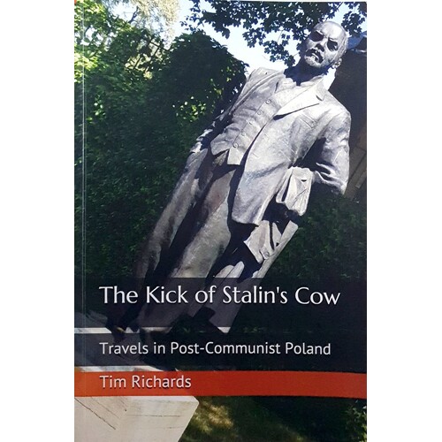 The Kick Of Stalin's Cow. Travels In Post-Communist Poland