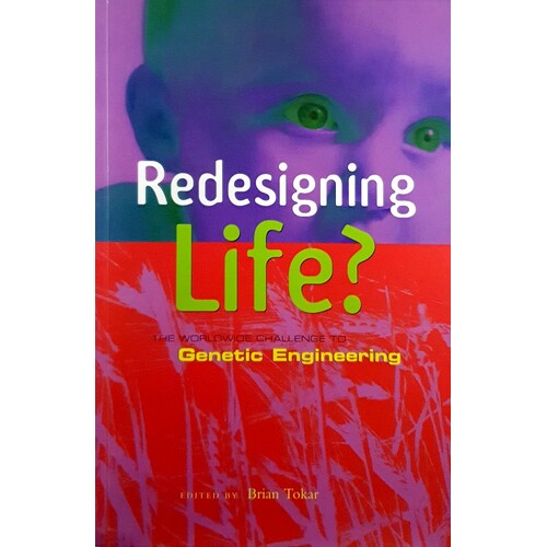 Redesigning Life. The Worldwide Challenge To Genetic Engineering
