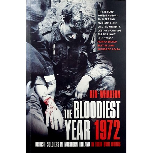 The Bloodiest Year 1972. British Soldiers In Northern Ireland, In Their Own Words