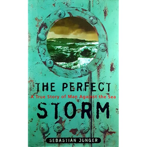 The Perfect Storm. A True Story Of Men Against The Sea