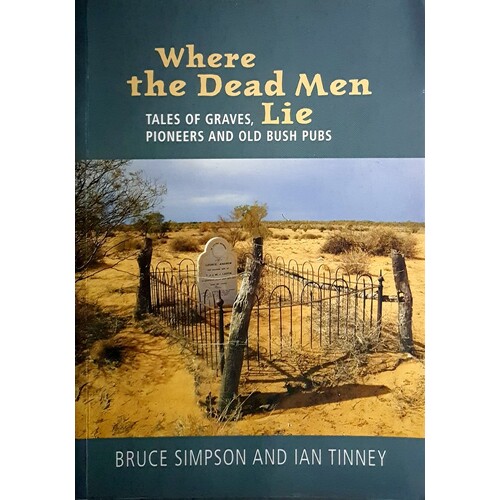 Where The Dead Men Lie. Tales Of Graves, Pioneers And Old Bush Pubs