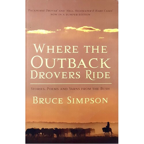 Where The Outback Drovers Ride. Stories, Poems And Yarns From The Bush