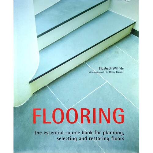 Flooring. The Essential Source Book For Planning, Selecting And Restoring Floors