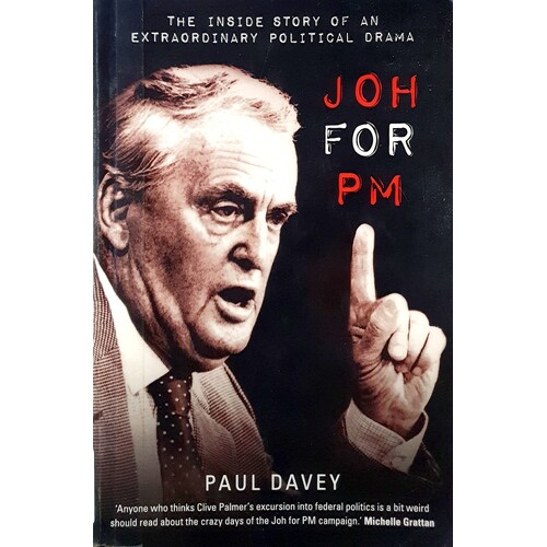 Joh For PM. The Inside Story Of An Extraordinary Political Drama