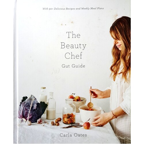 The Beauty Chef Gut Guide. With 90+ Delicious Recipes And Weekly Meal Plans