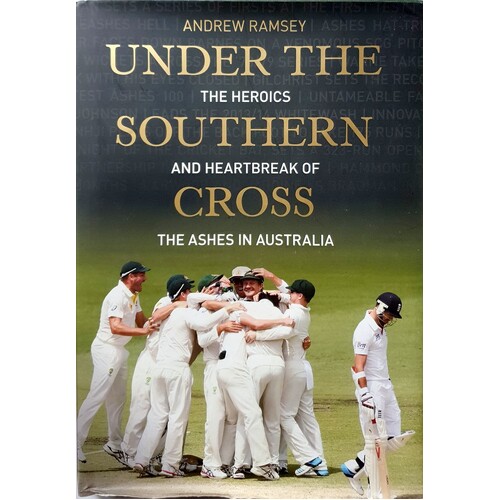 Under The Southern Cross. The Heroics And Heartbreak Of The Ashes In Australia