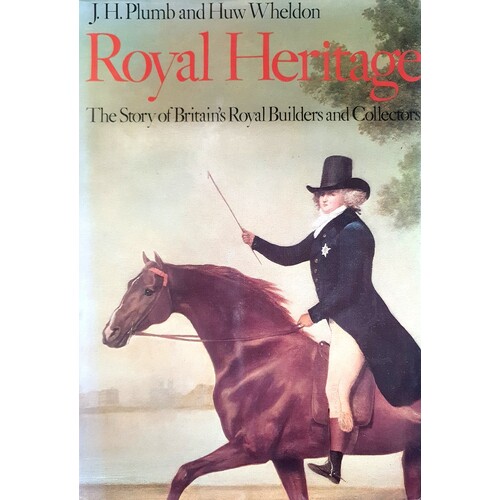 Royal Heritage. The Story Of Britain's Royal Builders And Collectors
