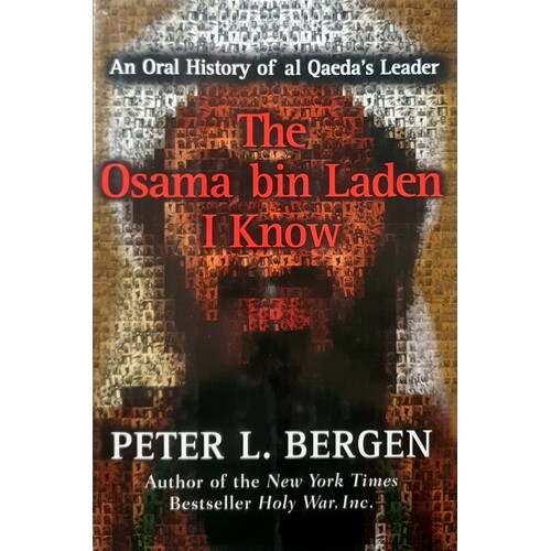 The Osama Bin Laden I Know. An Oral History Of Al Quaeda's Leader