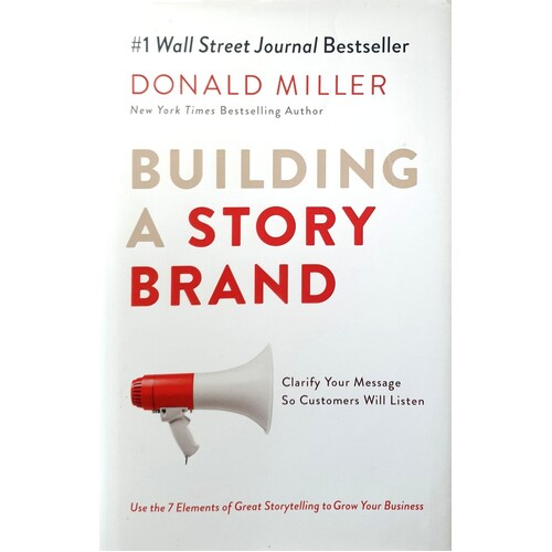 Building A Story Brand. Clarify Your Message So Customers Will Listen