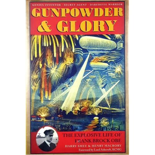 Gunpowder And Glory. From Fireworks To Zeebrugge. The Short, Explosive Life Of Frank Brock OBE