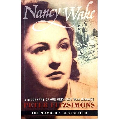 Nancy Wake. A Biography Of Our Greatest War Heroine.