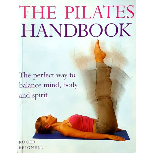 The Pilates Handbook. The Perfect Way To Balance Mind, Body And Spirit