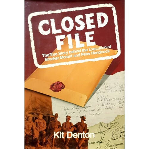 Closed File. The True Story Behind The Execution Of Breaker Morant And Peter Handcock