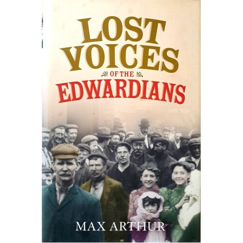 Lost Voices Of The Edwardians. 1901-1910. In Their Own Words