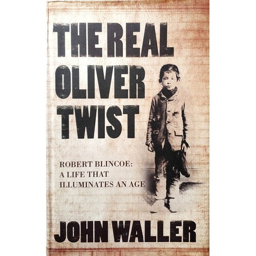 The Real Oliver Twist. Robert Blincoe - A Life That Illuminates An Age