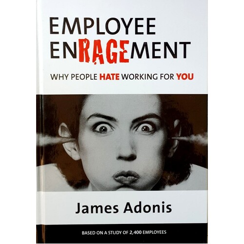 Employee Enragement. Why People Hate Working For You