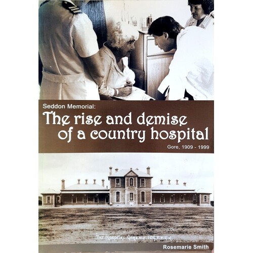 The Rise And Demise Of A Country Hospital. Gore 1909-1999