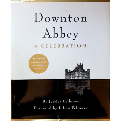 Downton Abbey - A Celebration. The Official Companion To All Six Series