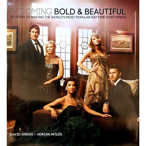 Becoming Bold And Beautiful. 25 Years Of Making The World's Most Popular Daytime Soap Opera