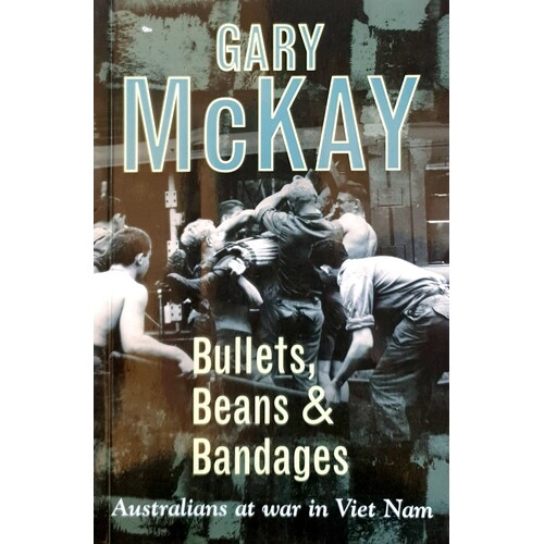 Bullets, Beans And Bandages. Australians At War In Vietnam