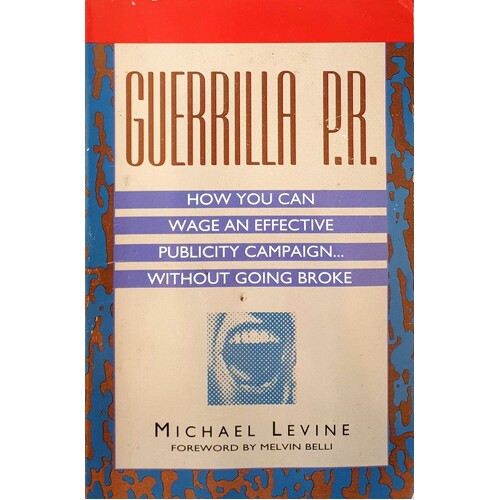 Guerilla P.R. How You Can Wage An Effective Publicity Campaign Without Going Broke
