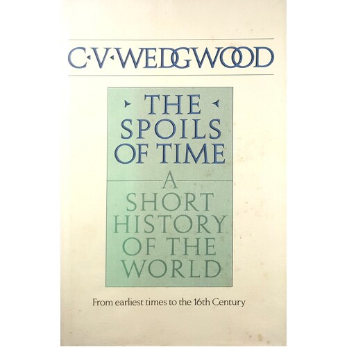 The Spoils Of Time. A Short History Of The World - From The Earliest Timess To The 16th Century