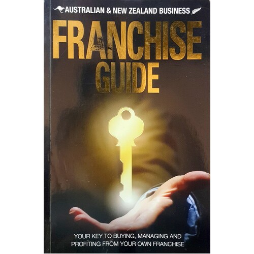 Franchise Guide. Your Key To Buying, Managing And Profiting From Your Own Franchise