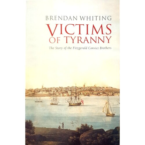 Victims Of Tyranny. The Story Of The Fitzgerald Convict Brothers