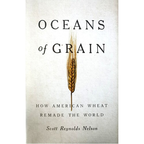 Oceans Of Grain. How American Wheat Remade The World