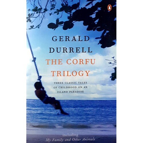 The Corfu Trilogy. My Family & Other Animals, Birds, Beasts & Relatives,the Garden Of The Gods