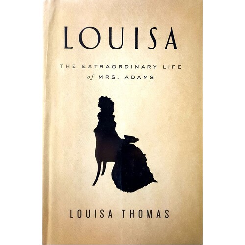 Louisa. The Extraordinary Life Of Mrs. Adams