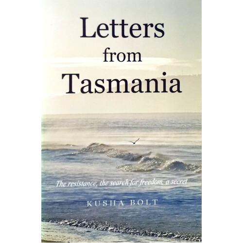 Letters From Tasmania. The Resistance, The Search For Freedom, A Secret