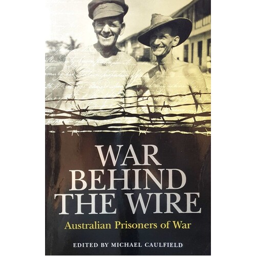 War Behind The Wire. Australian Prisoners Of War