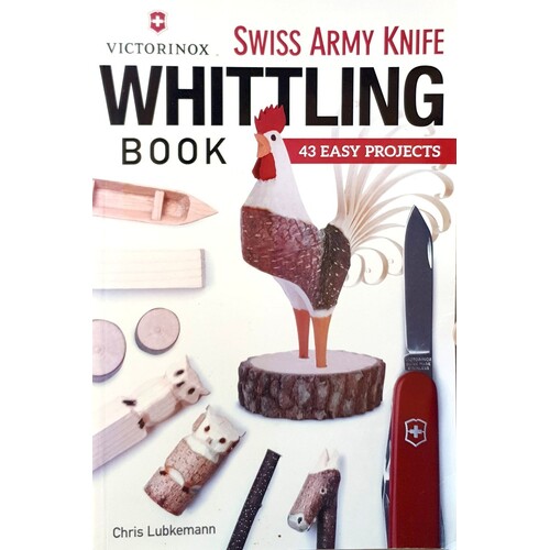Victorinox Swiss Army Knife Whittling Book. 43 Easy Projects