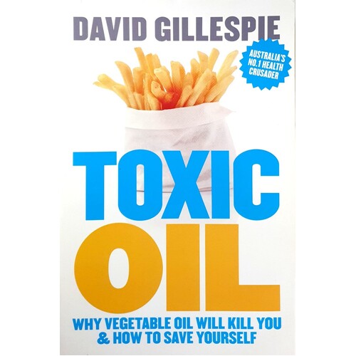 Toxic Oil. Why Vegetable Oil Will Kill You And How To Save Yourself