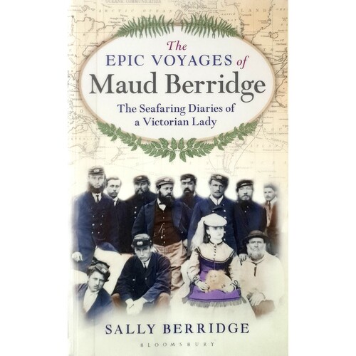 The Epic Voyages Of Maud Berridge. The Seafaring Diaries Of A Victorian Lady