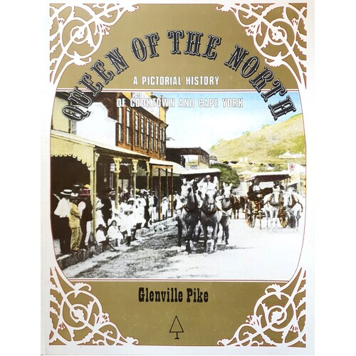 Queen Of The North. A Pictorial History Of Cooktown And Cape York