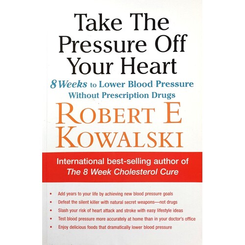 Take The Pressure Off Your Heart. 8 Weeks To Lower Blood Pressure Without Prescription Drugs