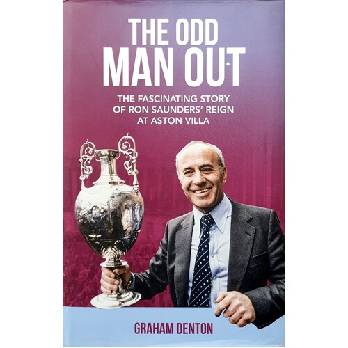 Odd Man Out. The Fascinating Story Of Ron Saunders' Reign At Aston Villa