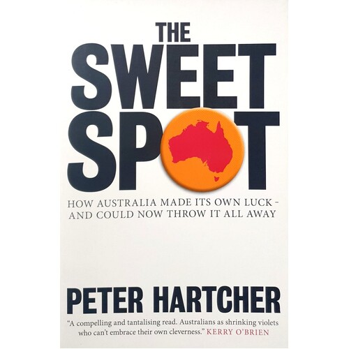 The Sweet Spot. How Australia Made Its Own Luck-and Could Now Throw It All Away
