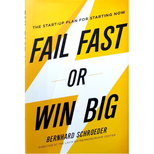 Fail Fast Or Win Big. The Start-Up Plan For Starting Now
