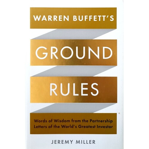 Warren Buffett's Ground Rules. Words Of Wisdom From The Partnership Letters Of The World's Greatest Investor