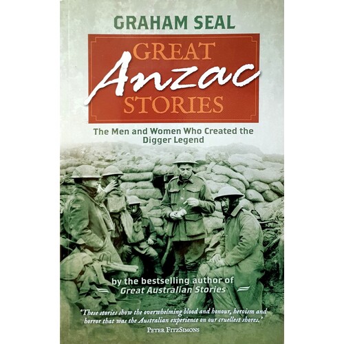 Great Anzac Stories. The Men And Women Who Created The Digger Legend