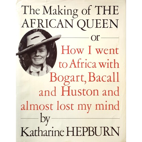 The Making Of The African Queen Or How I Went To Africa With Bogart, Bacall, And Huston And Almost Lost My Mind