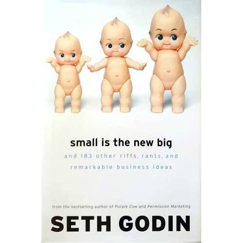 Small Is The New Big. And 183 Other Riffs, Rants, And Remarkable Business Ideas